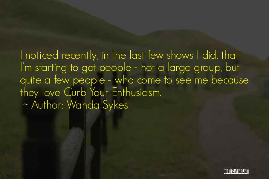 Wanda Sykes Quotes: I Noticed Recently, In The Last Few Shows I Did, That I'm Starting To Get People - Not A Large