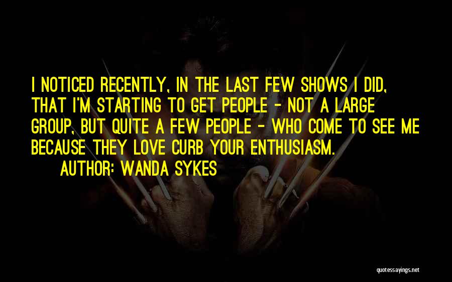 Wanda Sykes Quotes: I Noticed Recently, In The Last Few Shows I Did, That I'm Starting To Get People - Not A Large