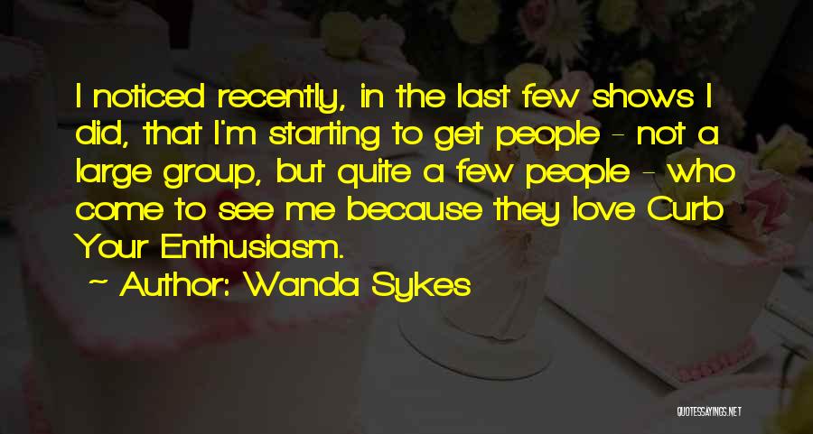 Wanda Sykes Quotes: I Noticed Recently, In The Last Few Shows I Did, That I'm Starting To Get People - Not A Large