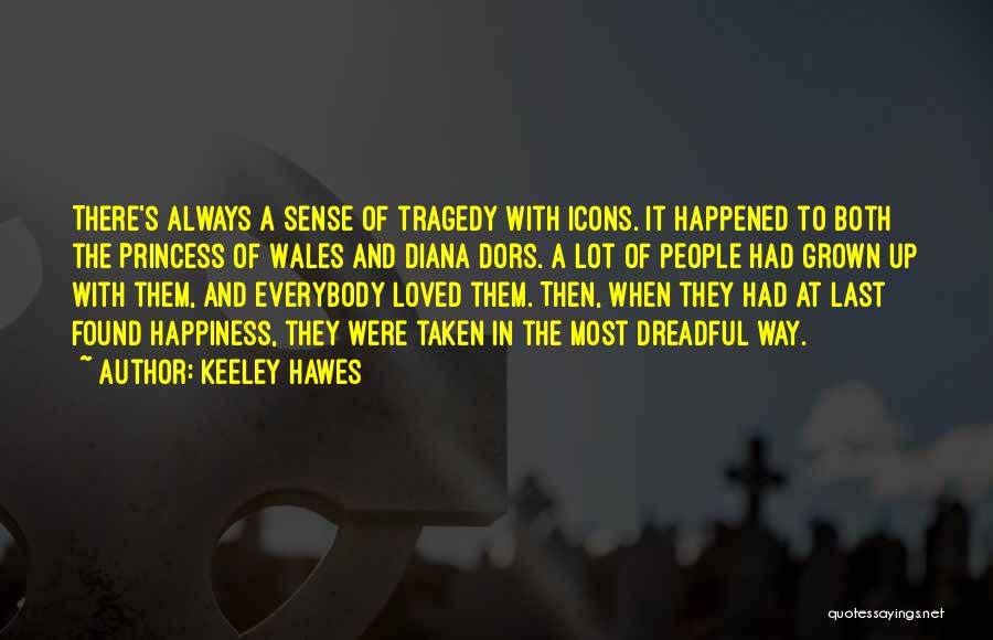 Keeley Hawes Quotes: There's Always A Sense Of Tragedy With Icons. It Happened To Both The Princess Of Wales And Diana Dors. A