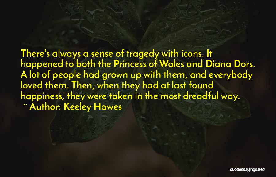 Keeley Hawes Quotes: There's Always A Sense Of Tragedy With Icons. It Happened To Both The Princess Of Wales And Diana Dors. A