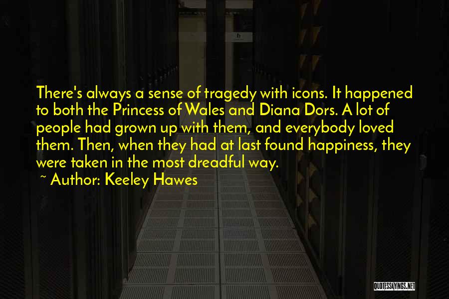 Keeley Hawes Quotes: There's Always A Sense Of Tragedy With Icons. It Happened To Both The Princess Of Wales And Diana Dors. A