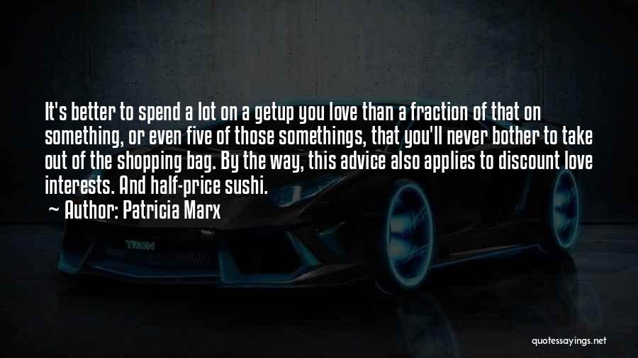 Patricia Marx Quotes: It's Better To Spend A Lot On A Getup You Love Than A Fraction Of That On Something, Or Even