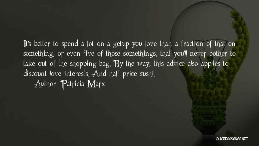 Patricia Marx Quotes: It's Better To Spend A Lot On A Getup You Love Than A Fraction Of That On Something, Or Even