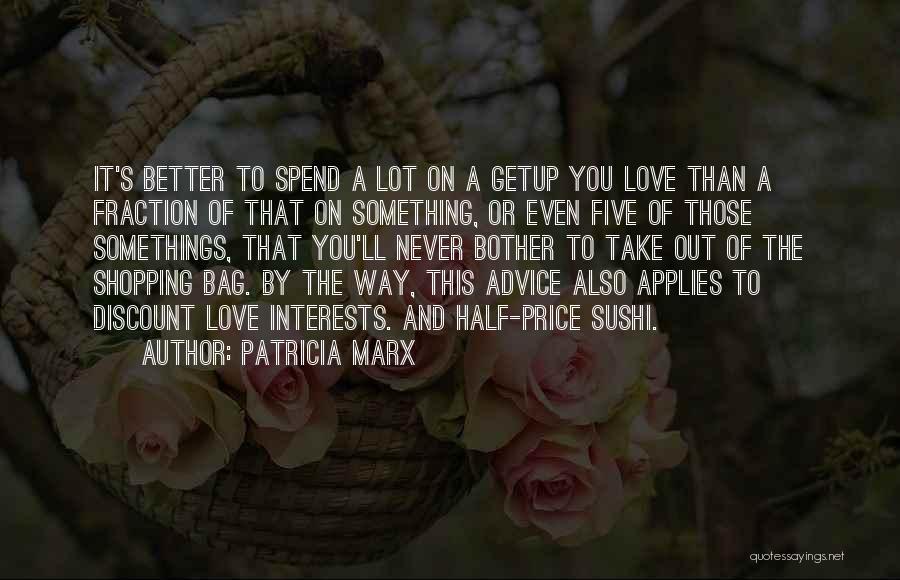 Patricia Marx Quotes: It's Better To Spend A Lot On A Getup You Love Than A Fraction Of That On Something, Or Even