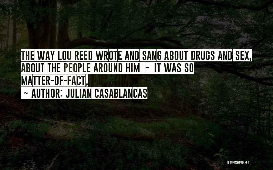 Julian Casablancas Quotes: The Way Lou Reed Wrote And Sang About Drugs And Sex, About The People Around Him - It Was So