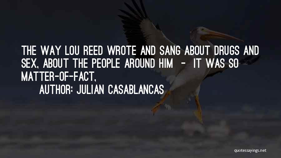Julian Casablancas Quotes: The Way Lou Reed Wrote And Sang About Drugs And Sex, About The People Around Him - It Was So
