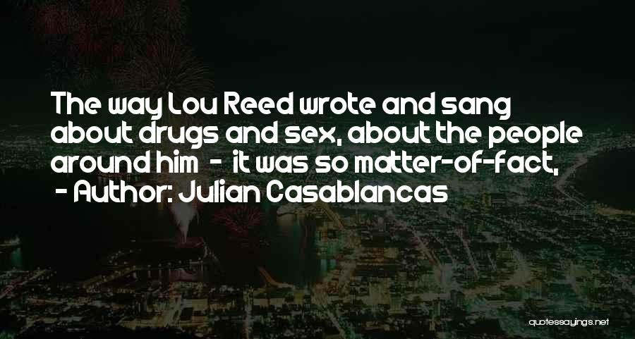 Julian Casablancas Quotes: The Way Lou Reed Wrote And Sang About Drugs And Sex, About The People Around Him - It Was So