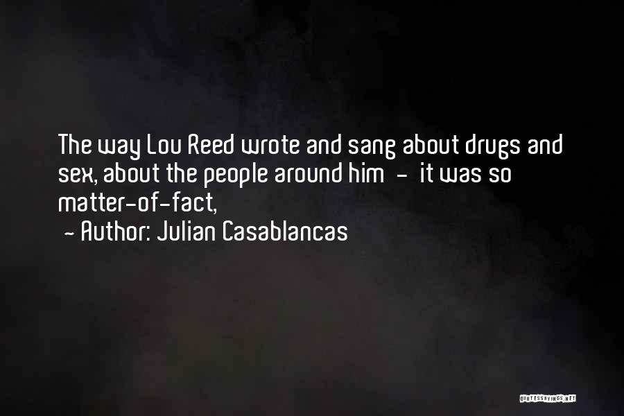 Julian Casablancas Quotes: The Way Lou Reed Wrote And Sang About Drugs And Sex, About The People Around Him - It Was So