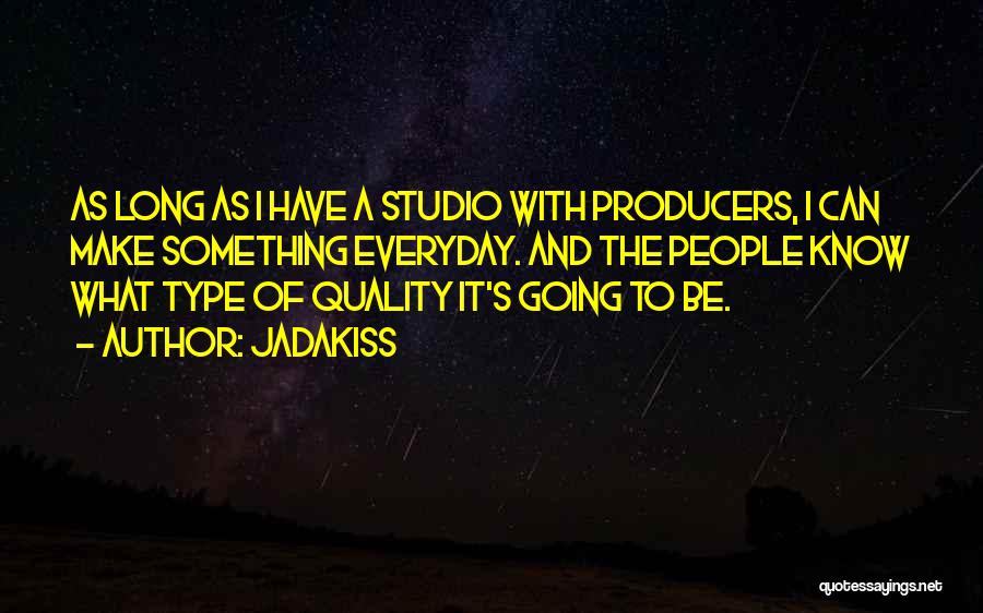 Jadakiss Quotes: As Long As I Have A Studio With Producers, I Can Make Something Everyday. And The People Know What Type