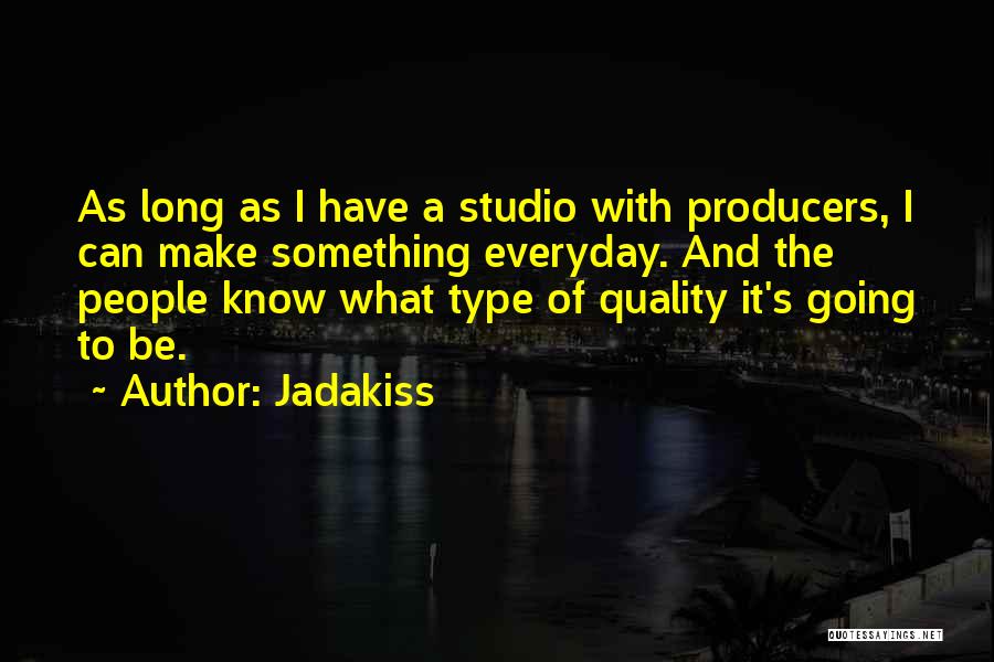 Jadakiss Quotes: As Long As I Have A Studio With Producers, I Can Make Something Everyday. And The People Know What Type