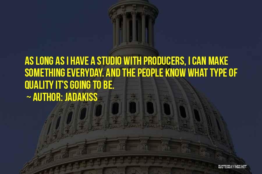 Jadakiss Quotes: As Long As I Have A Studio With Producers, I Can Make Something Everyday. And The People Know What Type