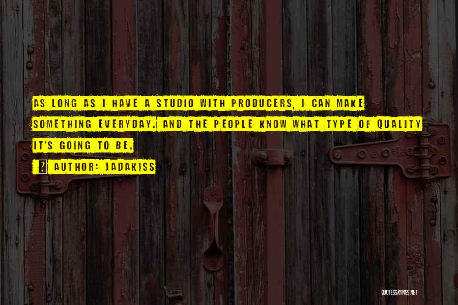 Jadakiss Quotes: As Long As I Have A Studio With Producers, I Can Make Something Everyday. And The People Know What Type