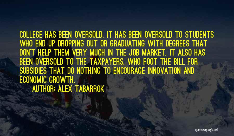 Alex Tabarrok Quotes: College Has Been Oversold. It Has Been Oversold To Students Who End Up Dropping Out Or Graduating With Degrees That