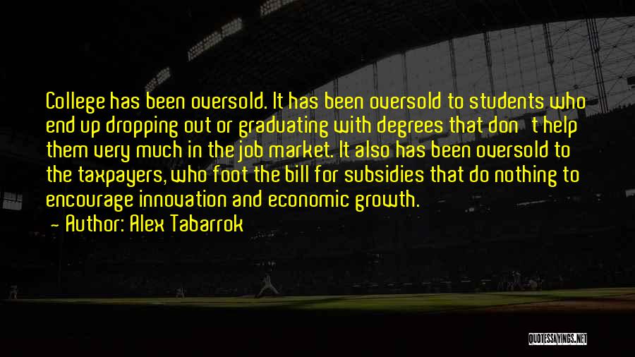 Alex Tabarrok Quotes: College Has Been Oversold. It Has Been Oversold To Students Who End Up Dropping Out Or Graduating With Degrees That