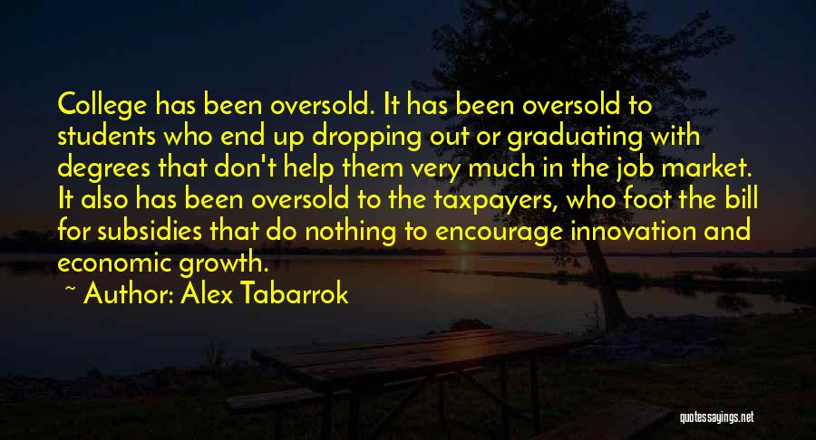 Alex Tabarrok Quotes: College Has Been Oversold. It Has Been Oversold To Students Who End Up Dropping Out Or Graduating With Degrees That