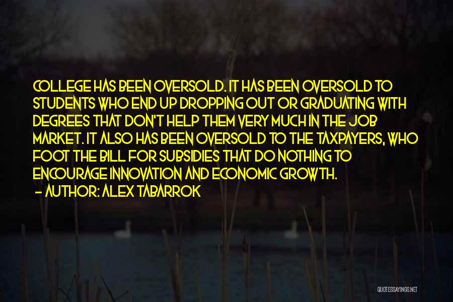 Alex Tabarrok Quotes: College Has Been Oversold. It Has Been Oversold To Students Who End Up Dropping Out Or Graduating With Degrees That