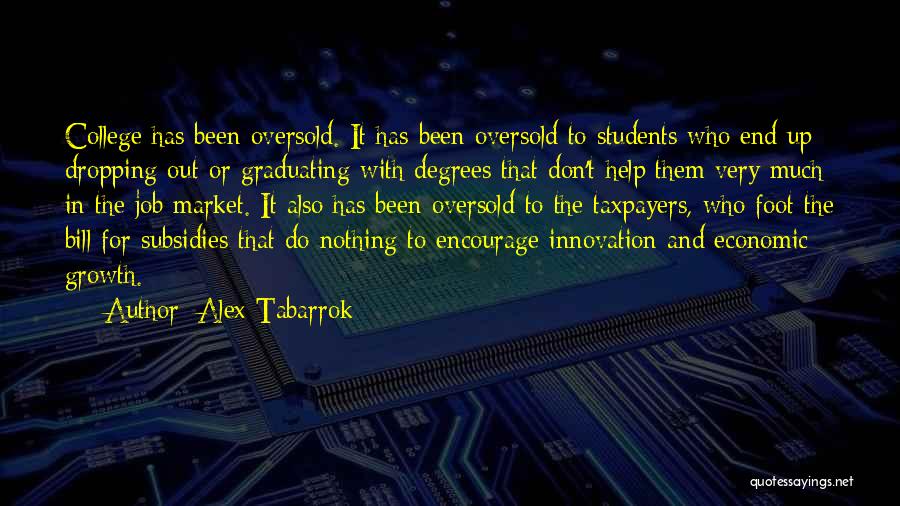 Alex Tabarrok Quotes: College Has Been Oversold. It Has Been Oversold To Students Who End Up Dropping Out Or Graduating With Degrees That