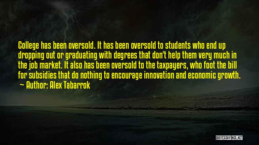 Alex Tabarrok Quotes: College Has Been Oversold. It Has Been Oversold To Students Who End Up Dropping Out Or Graduating With Degrees That