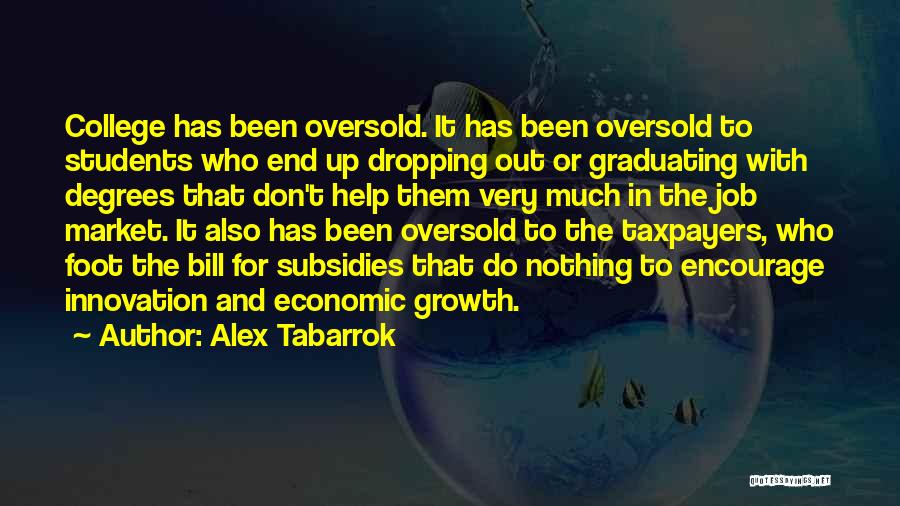 Alex Tabarrok Quotes: College Has Been Oversold. It Has Been Oversold To Students Who End Up Dropping Out Or Graduating With Degrees That