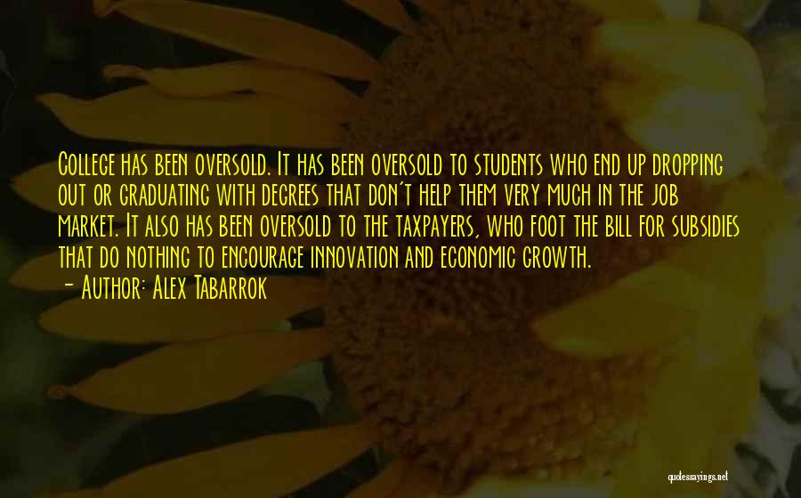 Alex Tabarrok Quotes: College Has Been Oversold. It Has Been Oversold To Students Who End Up Dropping Out Or Graduating With Degrees That