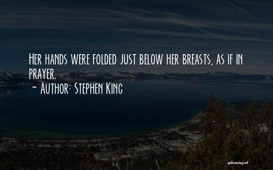 Stephen King Quotes: Her Hands Were Folded Just Below Her Breasts, As If In Prayer.