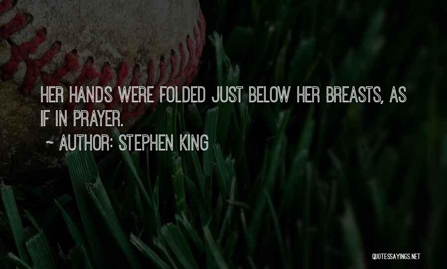 Stephen King Quotes: Her Hands Were Folded Just Below Her Breasts, As If In Prayer.