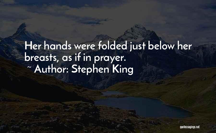 Stephen King Quotes: Her Hands Were Folded Just Below Her Breasts, As If In Prayer.