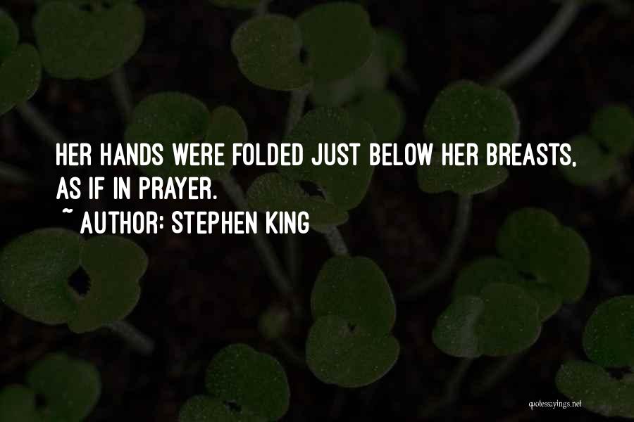 Stephen King Quotes: Her Hands Were Folded Just Below Her Breasts, As If In Prayer.