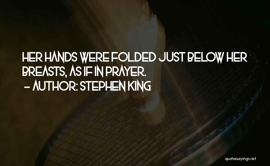 Stephen King Quotes: Her Hands Were Folded Just Below Her Breasts, As If In Prayer.