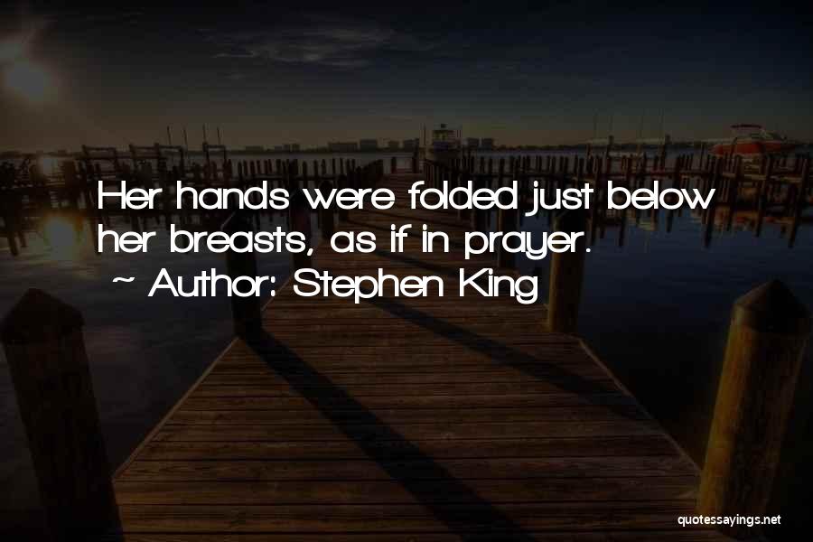 Stephen King Quotes: Her Hands Were Folded Just Below Her Breasts, As If In Prayer.