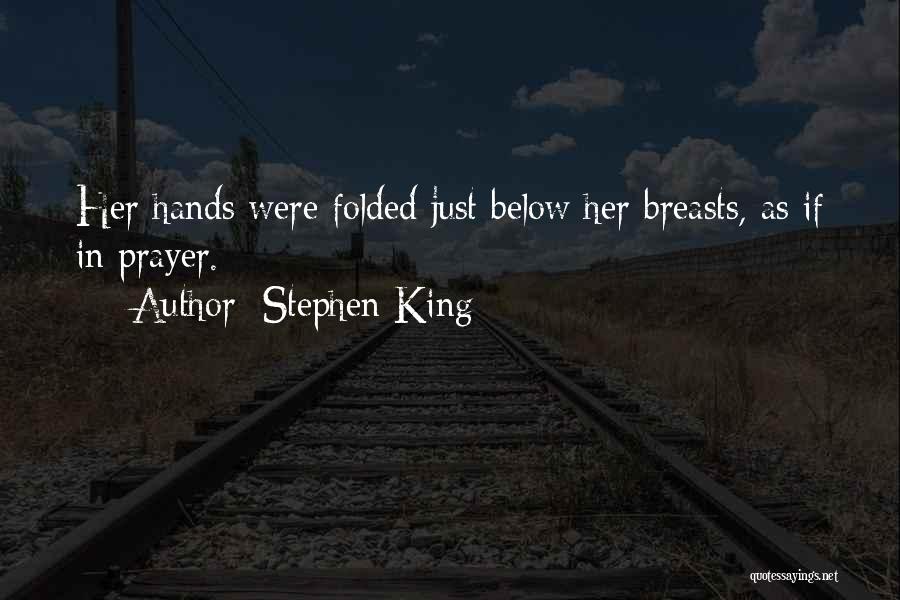 Stephen King Quotes: Her Hands Were Folded Just Below Her Breasts, As If In Prayer.