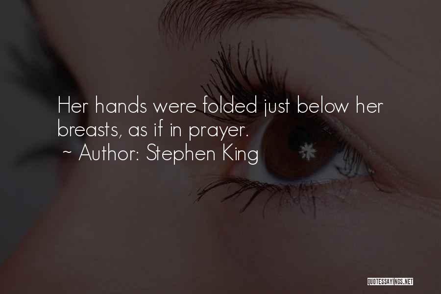 Stephen King Quotes: Her Hands Were Folded Just Below Her Breasts, As If In Prayer.