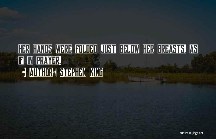 Stephen King Quotes: Her Hands Were Folded Just Below Her Breasts, As If In Prayer.