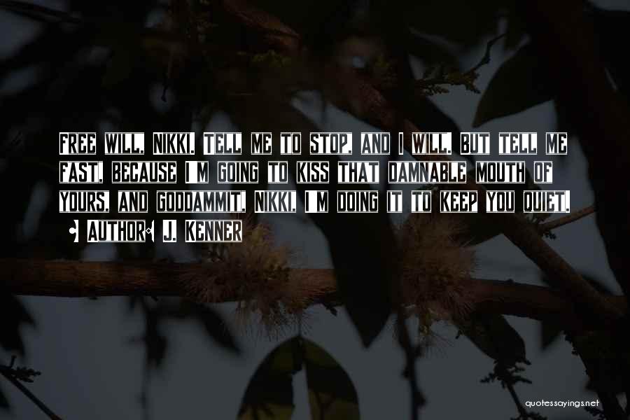 J. Kenner Quotes: Free Will, Nikki. Tell Me To Stop, And I Will. But Tell Me Fast, Because I'm Going To Kiss That