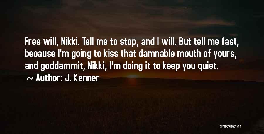 J. Kenner Quotes: Free Will, Nikki. Tell Me To Stop, And I Will. But Tell Me Fast, Because I'm Going To Kiss That