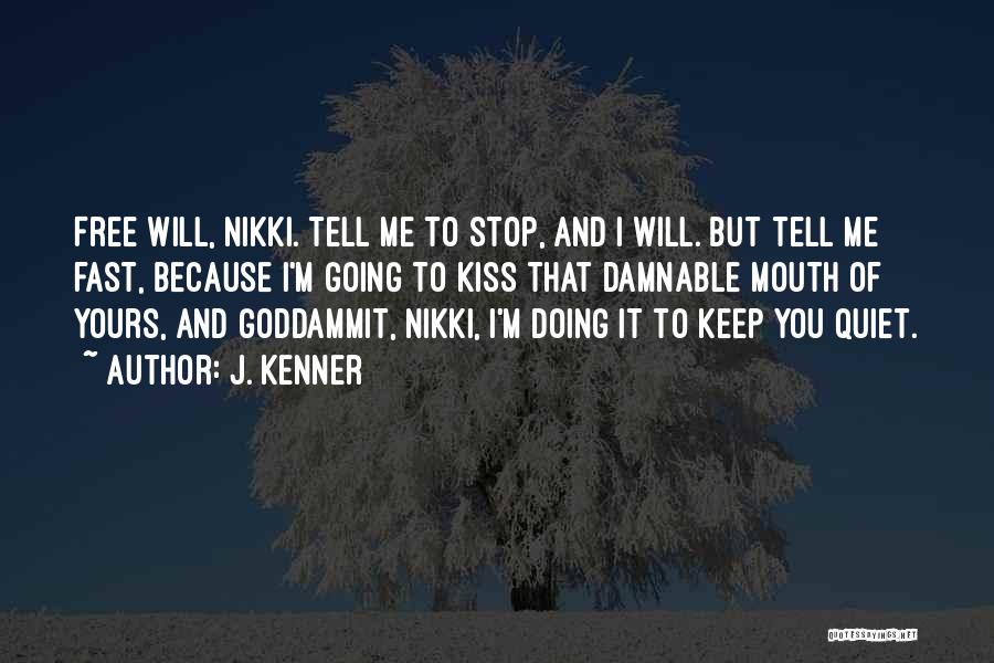 J. Kenner Quotes: Free Will, Nikki. Tell Me To Stop, And I Will. But Tell Me Fast, Because I'm Going To Kiss That