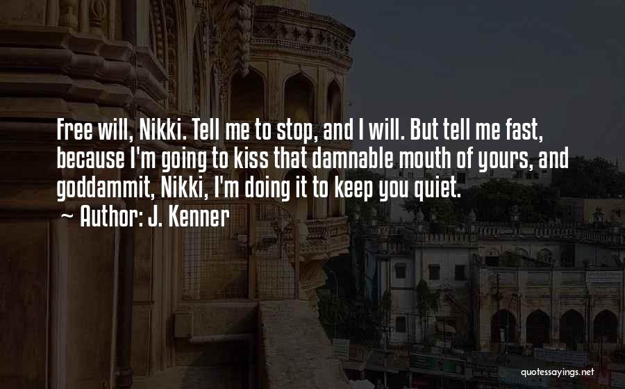 J. Kenner Quotes: Free Will, Nikki. Tell Me To Stop, And I Will. But Tell Me Fast, Because I'm Going To Kiss That
