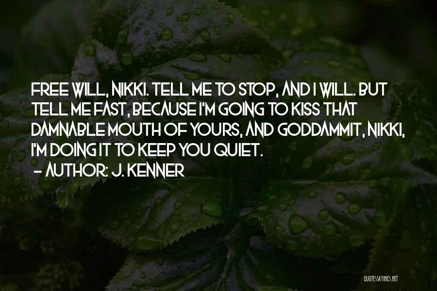 J. Kenner Quotes: Free Will, Nikki. Tell Me To Stop, And I Will. But Tell Me Fast, Because I'm Going To Kiss That