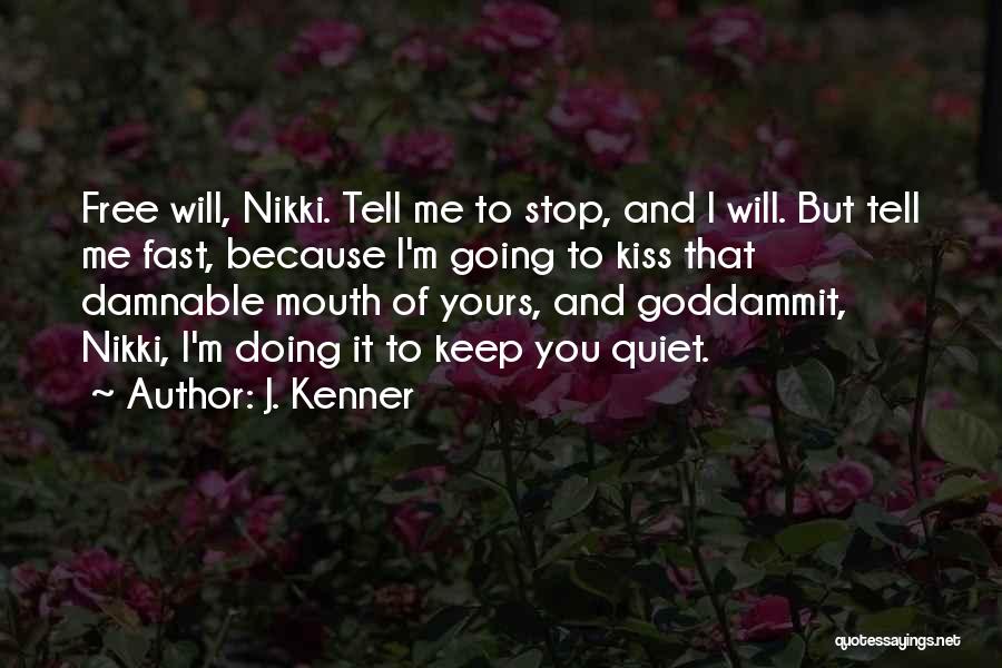 J. Kenner Quotes: Free Will, Nikki. Tell Me To Stop, And I Will. But Tell Me Fast, Because I'm Going To Kiss That