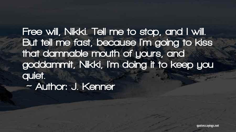 J. Kenner Quotes: Free Will, Nikki. Tell Me To Stop, And I Will. But Tell Me Fast, Because I'm Going To Kiss That