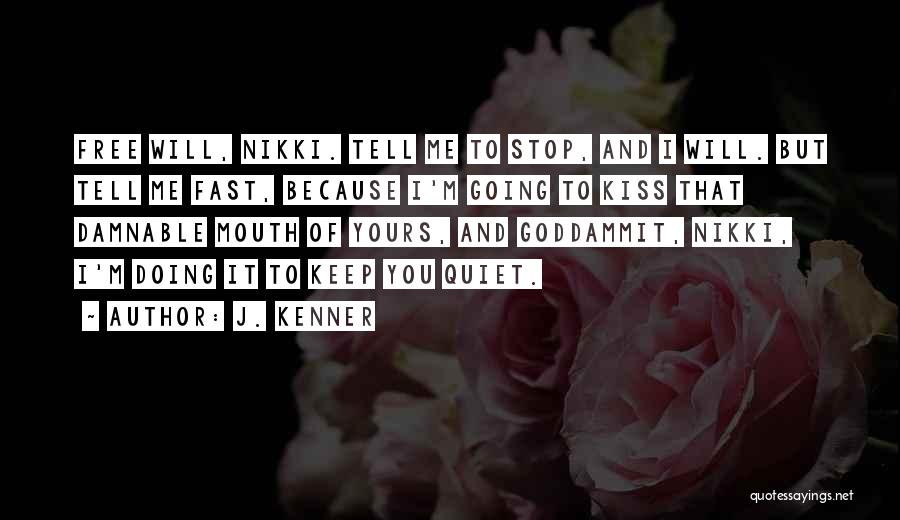 J. Kenner Quotes: Free Will, Nikki. Tell Me To Stop, And I Will. But Tell Me Fast, Because I'm Going To Kiss That