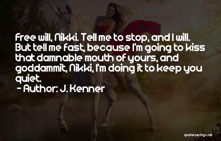 J. Kenner Quotes: Free Will, Nikki. Tell Me To Stop, And I Will. But Tell Me Fast, Because I'm Going To Kiss That