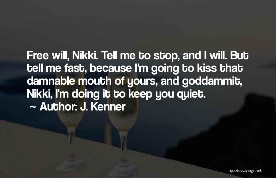 J. Kenner Quotes: Free Will, Nikki. Tell Me To Stop, And I Will. But Tell Me Fast, Because I'm Going To Kiss That