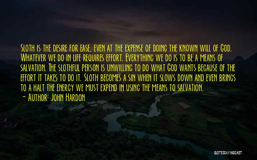 John Hardon Quotes: Sloth Is The Desire For Ease, Even At The Expense Of Doing The Known Will Of God. Whatever We Do