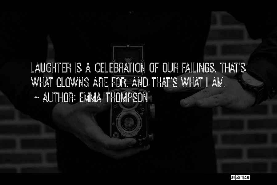 Emma Thompson Quotes: Laughter Is A Celebration Of Our Failings. That's What Clowns Are For. And That's What I Am.