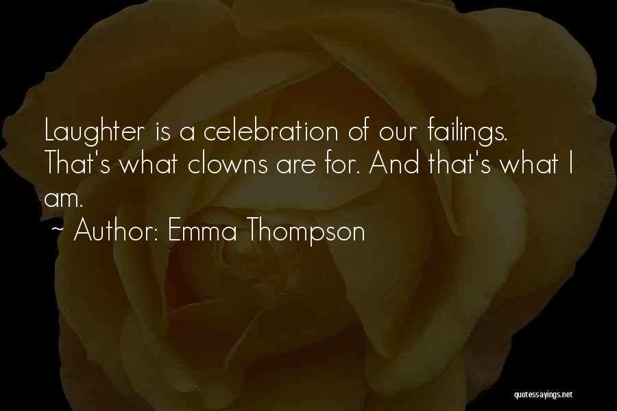 Emma Thompson Quotes: Laughter Is A Celebration Of Our Failings. That's What Clowns Are For. And That's What I Am.
