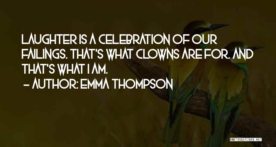 Emma Thompson Quotes: Laughter Is A Celebration Of Our Failings. That's What Clowns Are For. And That's What I Am.