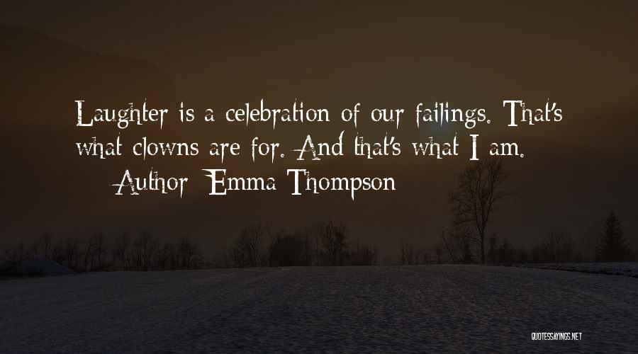 Emma Thompson Quotes: Laughter Is A Celebration Of Our Failings. That's What Clowns Are For. And That's What I Am.