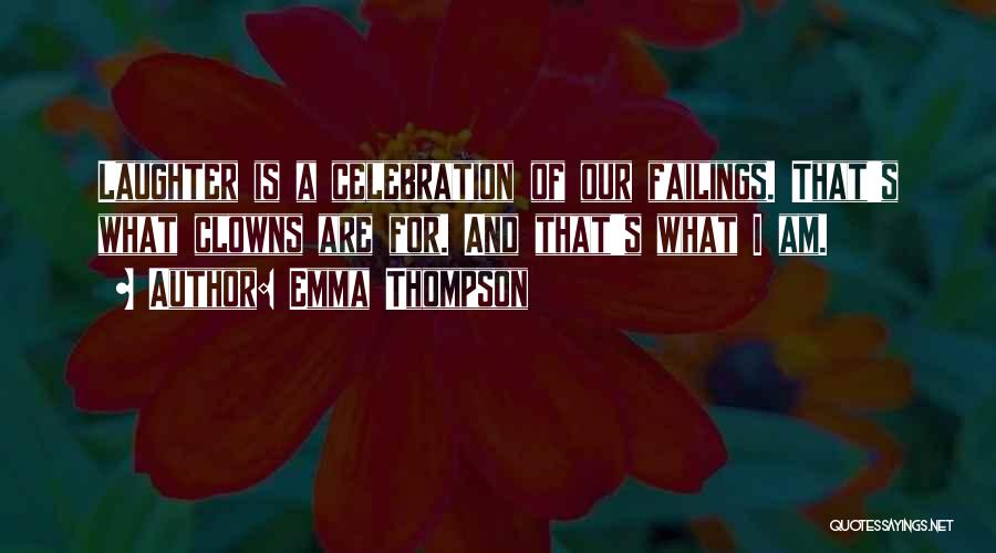 Emma Thompson Quotes: Laughter Is A Celebration Of Our Failings. That's What Clowns Are For. And That's What I Am.
